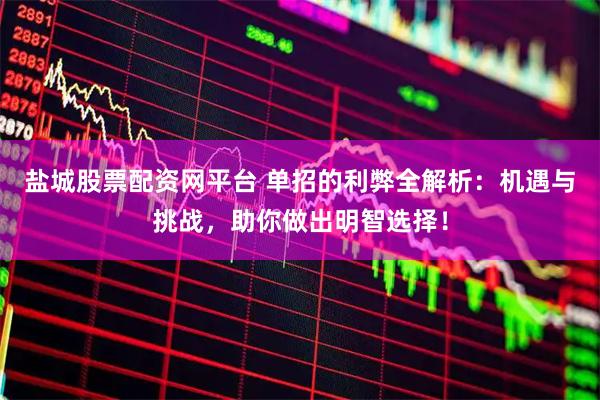盐城股票配资网平台 单招的利弊全解析：机遇与挑战，助你做出明智选择！